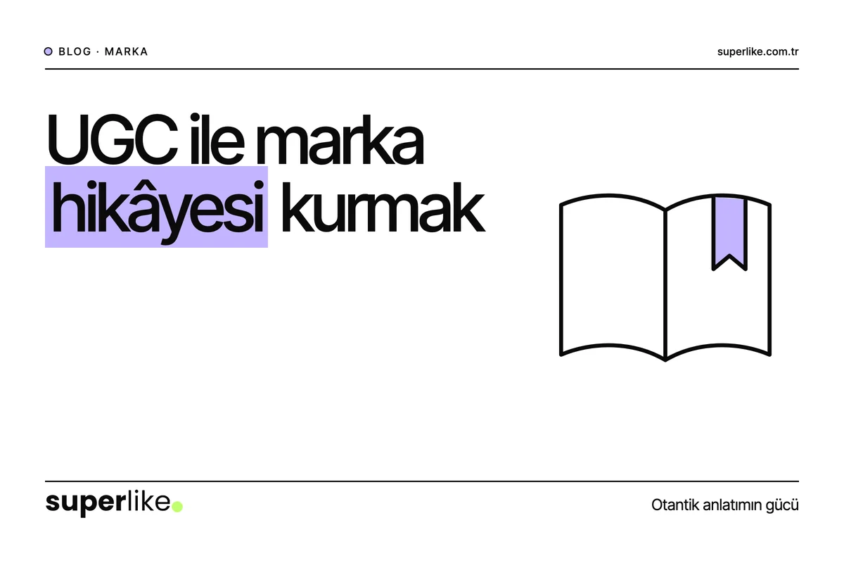 UGC ile Marka Hikayesi Kurmak: Otantik Anlatımın Gücü